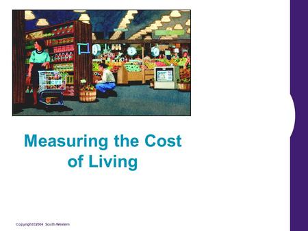 Copyright©2004 South-Western Measuring the Cost of Living.