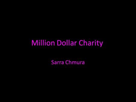 Million Dollar Charity. Sarra Chmura. What makes a charity reputable? A good charity is defined as serving to the desired purpose of the cause, Continuously.