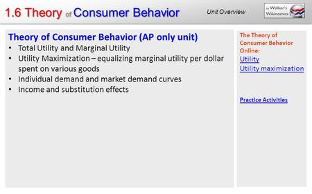 1.6 Theory of Consumer Behavior Blog posts: Utility Theory of Consumer Behavior (AP only unit) Total Utility and Marginal Utility Utility Maximization.
