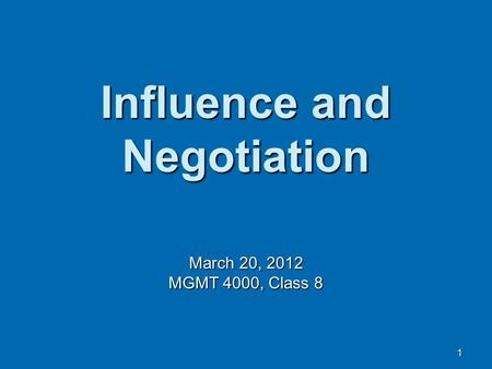 1 Influence and Negotiation March 20, 2012 MGMT 4000, Class 8.