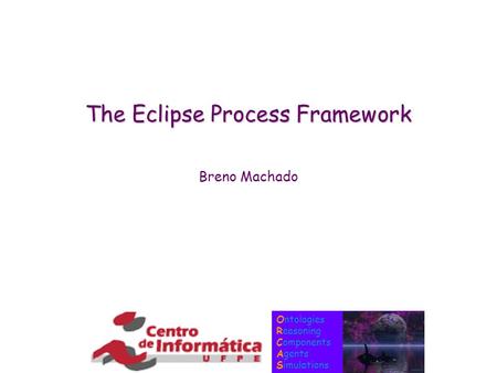 Ontologies Reasoning Components Agents Simulations The Eclipse Process Framework Breno Machado.