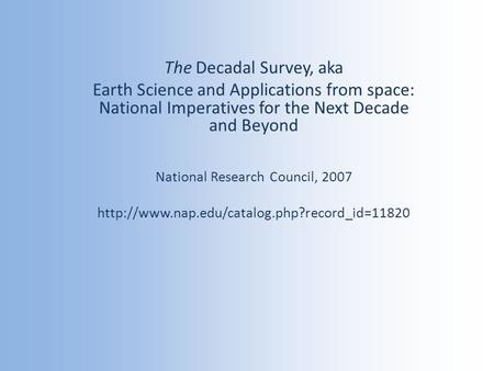 The Decadal Survey, aka Earth Science and Applications from space: National Imperatives for the Next Decade and Beyond National Research Council, 2007.
