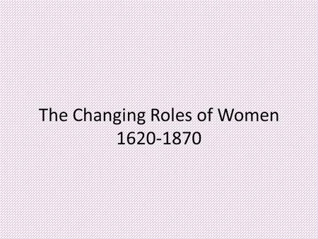 The Changing Roles of Women 1620-1870. Women’s Involvement in Politics (1692) Salem Witch Trials. Many New England women were accused of being witches.
