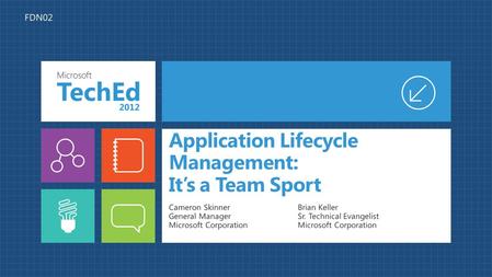 Application Lifecycle Management: It’s a Team Sport Cameron Skinner General Manager Microsoft Corporation Brian Keller Sr. Technical Evangelist Microsoft.