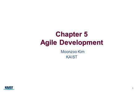 Chapter 5 Agile Development Chapter 5 Agile Development Moonzoo Kim KAIST 1.