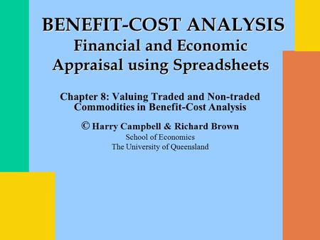 Chapter 8: Valuing Traded and Non-traded Commodities in Benefit-Cost Analysis © Harry Campbell & Richard Brown School of Economics The University of Queensland.