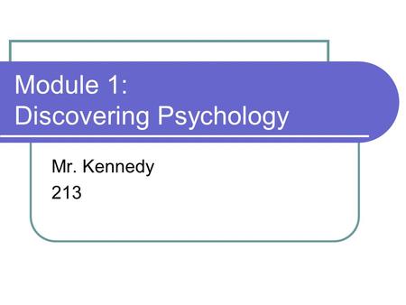 Module 1: Discovering Psychology Mr. Kennedy 213.