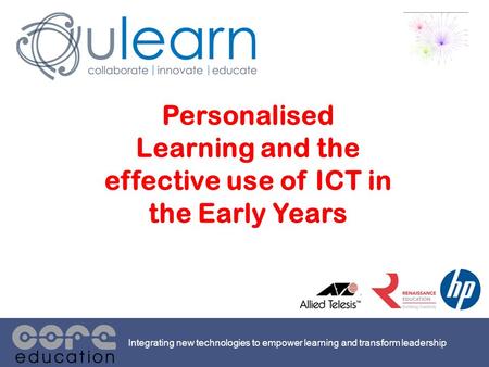 Personalised Learning and the effective use of ICT in the Early Years Integrating new technologies to empower learning and transform leadership.