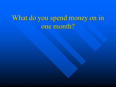 What do you spend money on in one month?. Chapter 8 - Budgets.