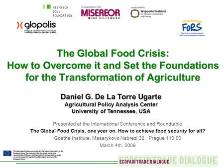 The Global Food Crisis: How to Overcome it and Set the Foundations for the Transformation of Agriculture Daniel G. De La Torre Ugarte Agricultural Policy.