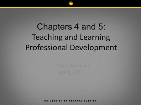 Chapters 4 and 5: Teaching and Learning Professional Development Dr. Rob Anderson Spring 2011.