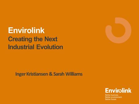 Inger Kristiansen & Sarah Williams Envirolink Creating the Next Industrial Evolution.