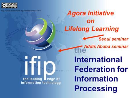 The International Federation for Information Processing Agora Initiative on Lifelong Learning Seoul seminar Addis Ababa seminar
