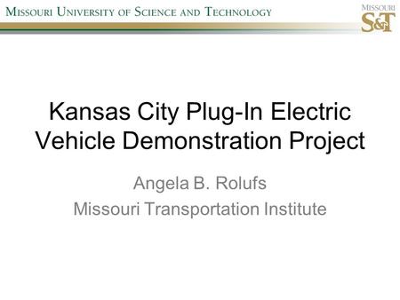Kansas City Plug-In Electric Vehicle Demonstration Project Angela B. Rolufs Missouri Transportation Institute.