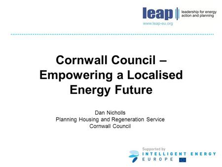 Cornwall Council – Empowering a Localised Energy Future Dan Nicholls Planning Housing and Regeneration Service Cornwall Council.