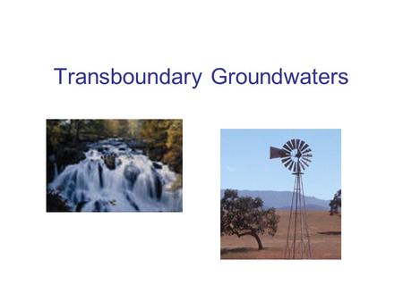 Transboundary Groundwaters. Examples of transboundary groundwaters Libya, Egypt, Chad and Sudan share the Northeastern African aquifer An aquifer lies.