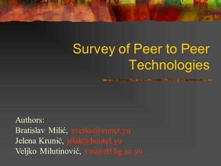 Survey of Peer to Peer Technologies Authors: Bratislav Milić, Jelena Krunić, Veljko Milutinović,