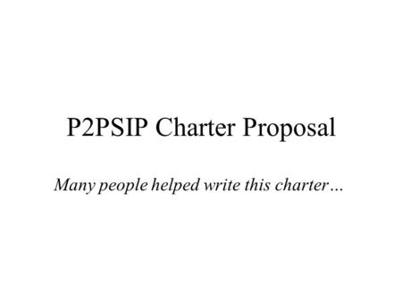 P2PSIP Charter Proposal Many people helped write this charter…
