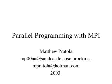 Parallel Programming with MPI Matthew Pratola  2003.