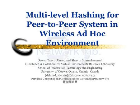 Multi-level Hashing for Peer-to-Peer System in Wireless Ad Hoc Environment Dewan Tanvir Ahmed and Shervin Shirmohammadi Distributed & Collaborative Virtual.