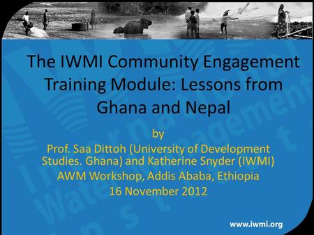 Water for a food-secure world The IWMI Community Engagement Training Module: Lessons from Ghana and Nepal by Prof. Saa Dittoh (University of Development.