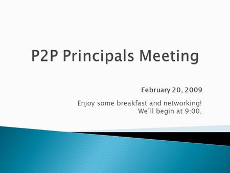 February 20, 2009 Enjoy some breakfast and networking! We’ll begin at 9:00.