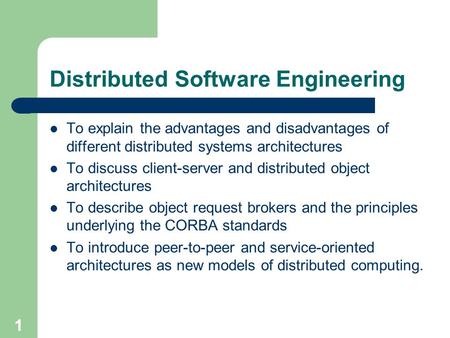 Distributed Software Engineering To explain the advantages and disadvantages of different distributed systems architectures To discuss client-server and.
