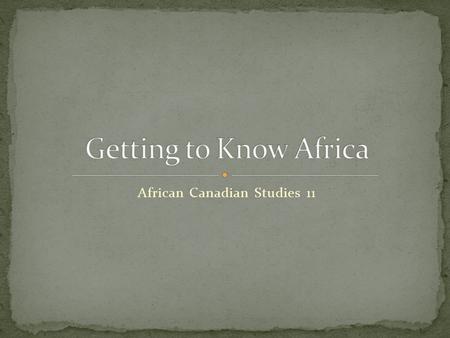 African Canadian Studies 11. Africa is the second largest continent on earth at 30 000 000 km², Comprising 54 countries. The highest point is Mount Kilimanjaro.