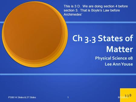 Ch 3.3 States of Matter Physical Science 08 Lee Ann Youse PS08 14 Slides & 27 Slides This is 3 D. We are doing section 4 before section 3. That is Boyle’s.