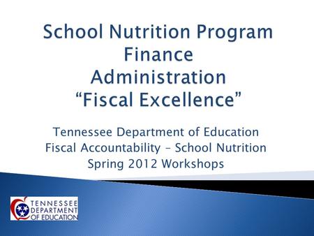 Tennessee Department of Education Fiscal Accountability – School Nutrition Spring 2012 Workshops.