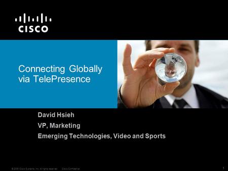 © 2006 Cisco Systems, Inc. All rights reserved.Cisco Confidential 1 Connecting Globally via TelePresence David Hsieh VP, Marketing Emerging Technologies,