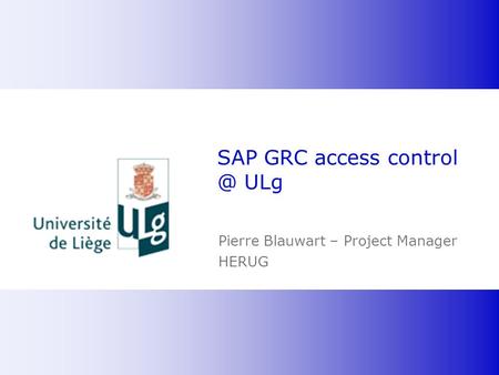 SAP GRC access control @ ULg Pierre Blauwart – Project Manager HERUG BvD-it Confidential.