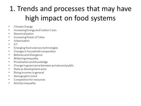 1. Trends and processes that may have high impact on food systems Climate Change Increasing Energy and Carbon Costs Decentralization Increasing Power of.