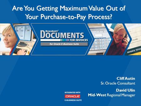  ReadSoft 2006 Are You Getting Maximum Value Out of Your Purchase-to-Pay Process? Cliff Autin Sr. Oracle Consultant David Ulin Mid-West Regional Manager.