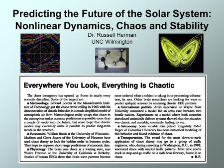 Predicting the Future of the Solar System: Nonlinear Dynamics, Chaos and Stability Dr. Russell Herman UNC Wilmington.