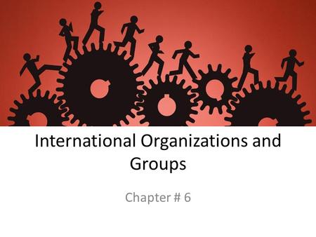 International Organizations and Groups Chapter # 6.