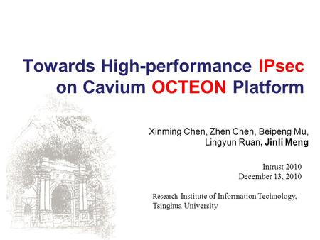 Xinming Chen, Zhen Chen, Beipeng Mu, Lingyun Ruan, Jinli Meng Towards High-performance IPsec on Cavium OCTEON Platform Research Institute of Information.