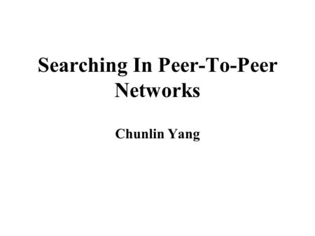 Searching In Peer-To-Peer Networks Chunlin Yang. What’s P2P - Unofficial Definition All of the computers in the network are equal Each computer functions.