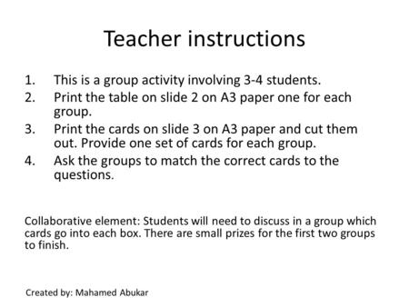 Teacher instructions 1.This is a group activity involving 3-4 students. 2.Print the table on slide 2 on A3 paper one for each group. 3.Print the cards.