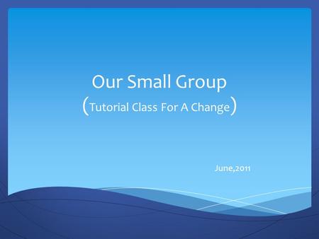 Our Small Group ( Tutorial Class For A Change ) June,2011.