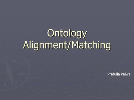 Ontology Alignment/Matching Prafulla Palwe. Agenda ► Introduction  Being serious about the semantic web  Living with heterogeneity  Heterogeneity problem.
