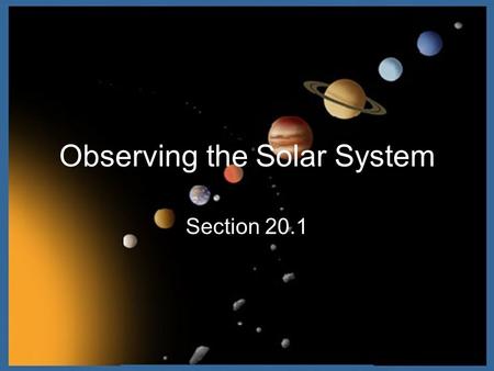 Observing the Solar System Section 20.1. Early Observations Greek Observations Saw star patterns in the sky travel together (Constellations)