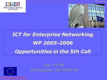 ICT for Enterprise Networking ICT for Enterprise Networking WP 2005-2006 Opportunities in the 5th Call Alain JAUME IST Programme. DG INFSO/ D5.