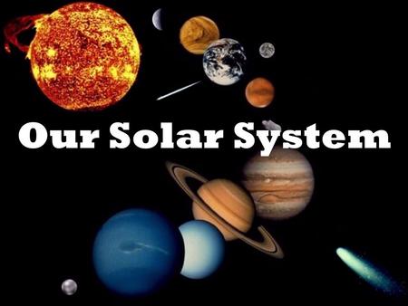 Our Solar System The Solar System Our solar system is located in the Milky Way Galaxy. It is made up of planets, moons, asteroids, meteoroids and comets.