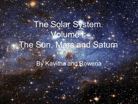 The Solar System. Volume I: The Sun, Mars and Saturn By Kavitha and Rowena.