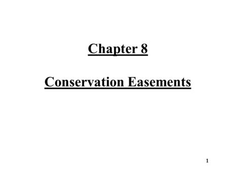Chapter 8 Conservation Easements 1. Conservation Easements Conservation easements come in varying forms and restrict property rights based on the particular.