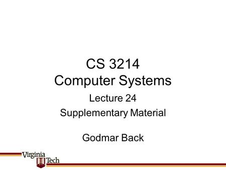 CS 3214 Computer Systems Godmar Back Lecture 24 Supplementary Material.