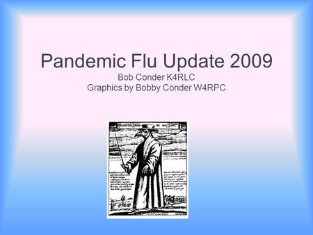 Pandemic Flu Update 2009 Bob Conder K4RLC Graphics by Bobby Conder W4RPC.