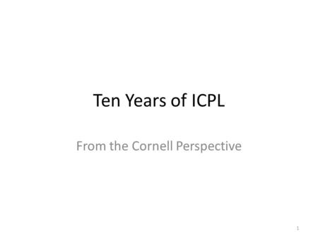 Ten Years of ICPL From the Cornell Perspective 1.