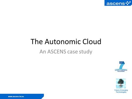 Www.ascens-ist.eu The Autonomic Cloud An ASCENS case study Future Emerging Technologies.